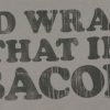 rub some bacon on it shirt