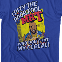 i pity the fool who don't eat my cereal