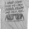 its time to kick ass and chew bubble gum