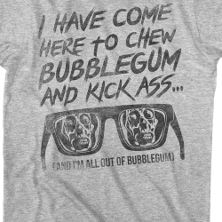 its time to kick ass and chew bubble gum