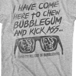its time to kick ass and chew bubble gum