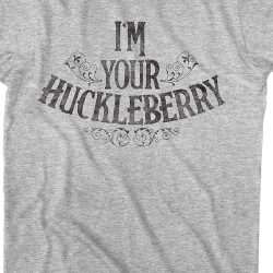 i am your huckleberry t shirts