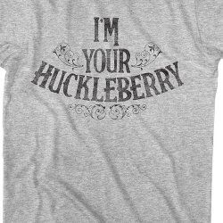 i am your huckleberry t shirts