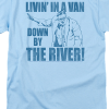 livin in a van down by the river t shirt