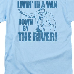 livin in a van down by the river t shirt