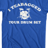 i teabagged your drum set quote