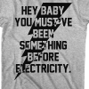 you must have been something before electricity