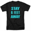 stay 6 feet away shirt