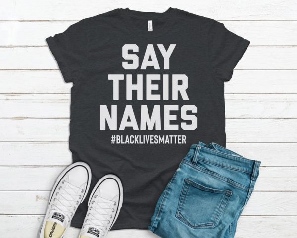 Black Lives Matter Shirt, Say Their Names, Social Justice Shirt, Racial Equality Shirt, Say Her Name, Say His Name, Racial Justice Shirt