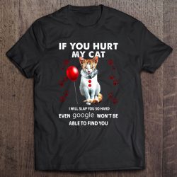 If You Hurt My Cat I Will Slap You So Hard Even Google Won’t Be Able To Find You Pennywise Cat