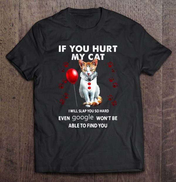 If You Hurt My Cat I Will Slap You So Hard Even Google Won’t Be Able To Find You Pennywise Cat