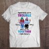 Apparently We’re Trouble When We Are Together Who Knew Tiffany Ashley Girlfriend Gift