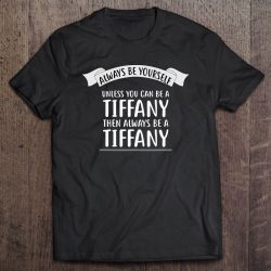 Always Be Yourself Unless You Can Be A Tiffany Name