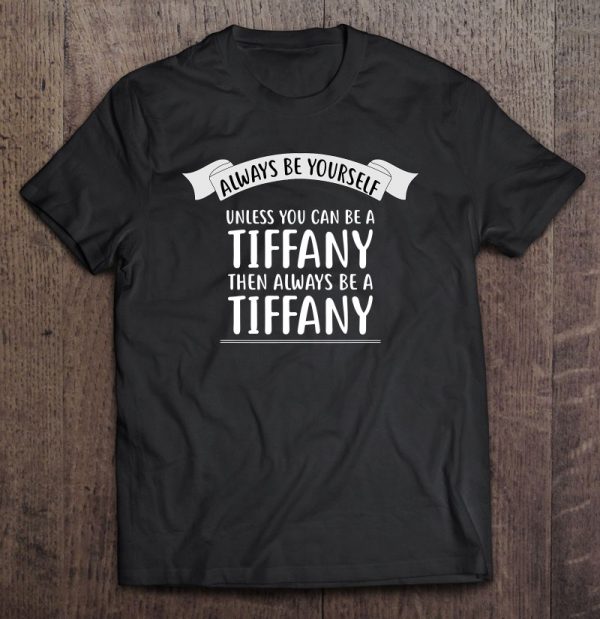 Always Be Yourself Unless You Can Be A Tiffany Name