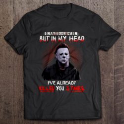 I May Look Calm But In My Head I’ve Already Killed You 3 Times Michael Myers Version