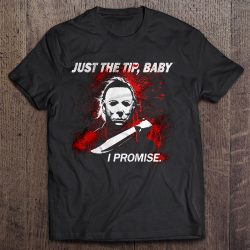 Just The Tip Baby I Promise – Michael Myers