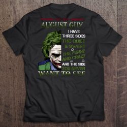 As An August Guy I Have Three Sides The Quiet & Sweet The Funny And Crazy Joker Version