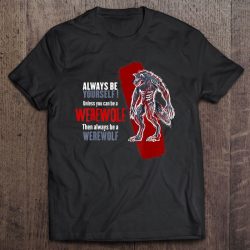 Always Be A Werewolf Funny Cool Wolf Lover Gift