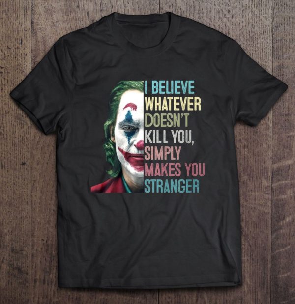 I Believe Whatever Doesn’t Kill You Simply Makes You Stranger Joker