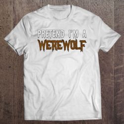 Halloween Funny Gift – Pretend I’m A Werewolf
