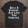 Only A Vampire Can Love You Forever – Dracula Shirt