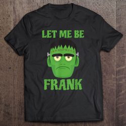 Let Me Be Frank Funny Frankenstein Halloween