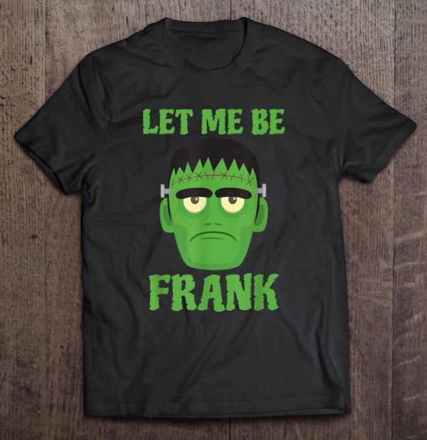 Let Me Be Frank Funny Frankenstein Halloween