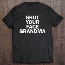 Shut Your Face Grandma Funny Jokers