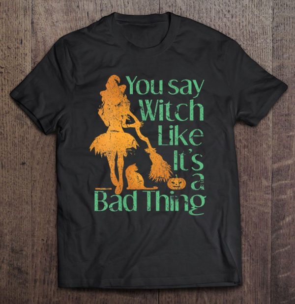 Womens Halloween You Say It Like A Bad Thing Grunge Women’s Witch