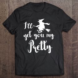 I’ll Get You My Pretty – Funny Witch Halloween