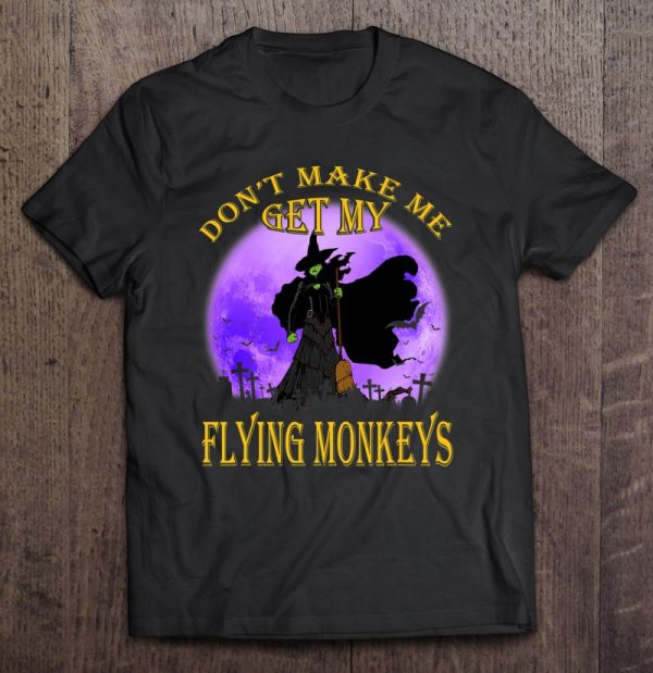 Don’t Make Me Get My Flying Monkeys Witch Halloween Costume