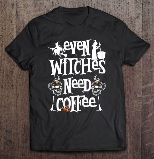 Womens Even Witches Need Coffee Gag Halloween Coffee Lover Novelty