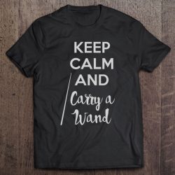 Keep Calm And Carry A Wand Shirt, Funny Wizard Witch