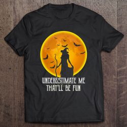 Underestimate Me That’ll Be Fun Witch Halloween Gift