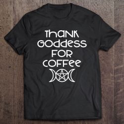 Thank Goddess For Coffee Addicts Wiccan Pagan Witch