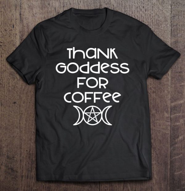 Thank Goddess For Coffee Addicts Wiccan Pagan Witch