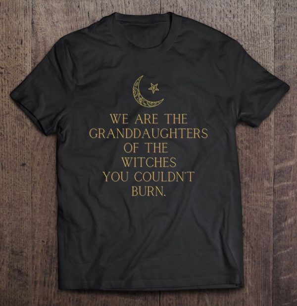 We Are The Granddaughters Of The Witches You Could Not Burn