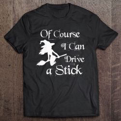 Halloween Witch Of Course I Can Drive A Stick Broom