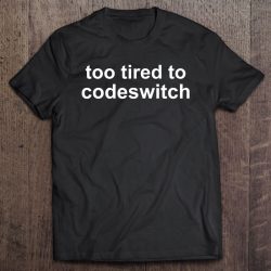 Too Tired To Codeswitch Funny