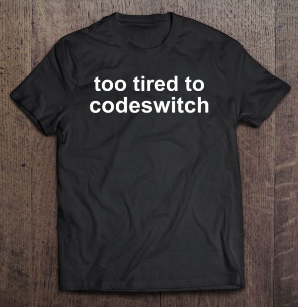 Too Tired To Codeswitch Funny