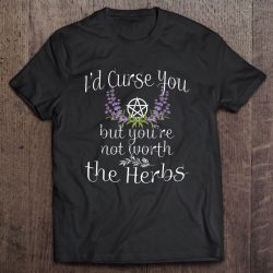 I’d Curse You But You’re Not Worth The Herbs Witch Wicca Witchcraft Pentagram