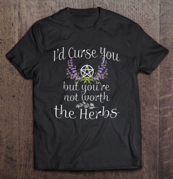 I’d Curse You But You’re Not Worth The Herbs Witch Wicca Witchcraft Pentagram