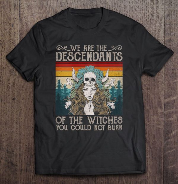 We Are The Descendants Of Witches You Could Not Burn Witch