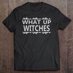 What Up Witches – Funny Halloween