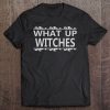 What Up Witches – Funny Halloween