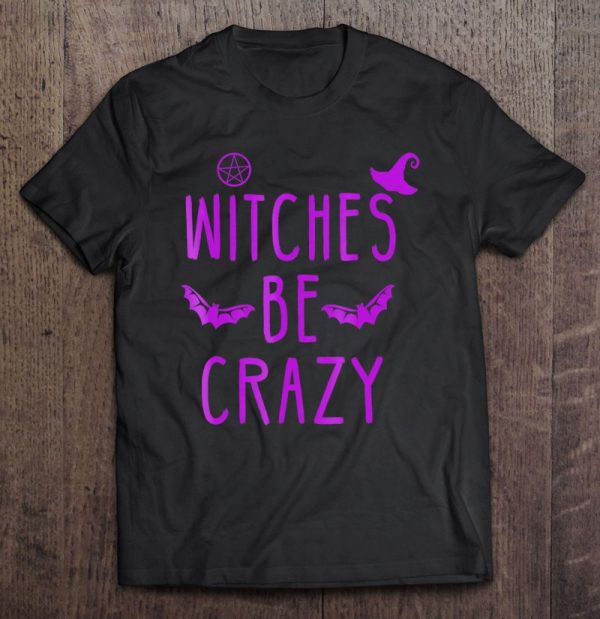 Witches Be Crazy Halloween Tshirt For Crazy Psycho Witches