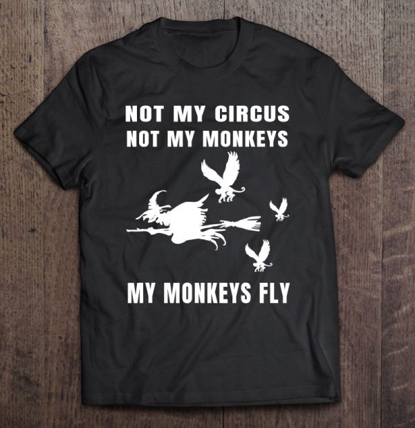 Not My Circus Not My Monkeys My Monkeys Fly Witch Halloween