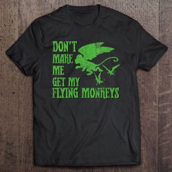 Womens Don’t Make Me Get Flying Monkeys Wizard Of Oz Witch