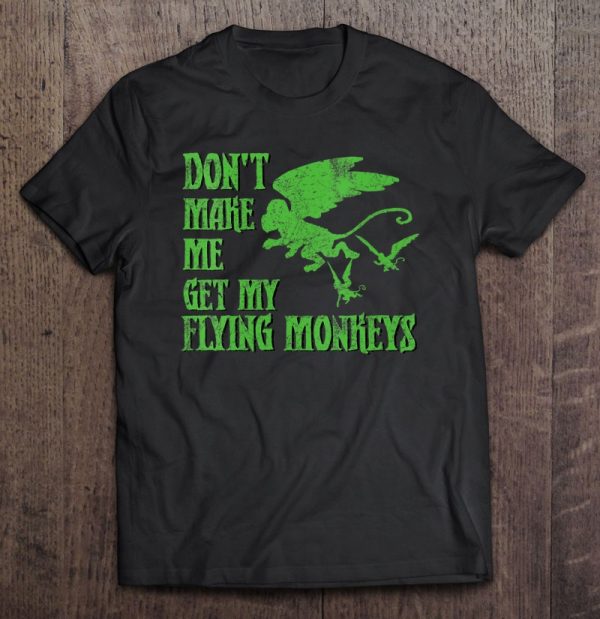 Womens Don’t Make Me Get Flying Monkeys Wizard Of Oz Witch