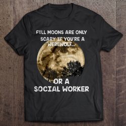 Full Moons Are Only Scary If You’re A Werewolf Or A Social Worker
